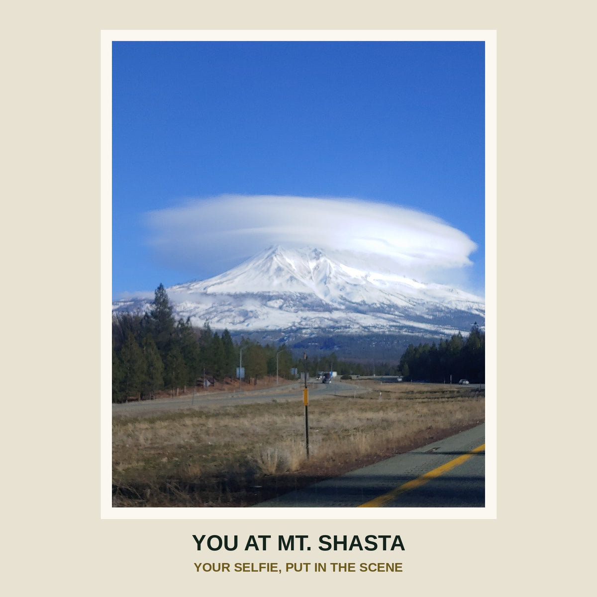 You at Mt. Shasta selfie print